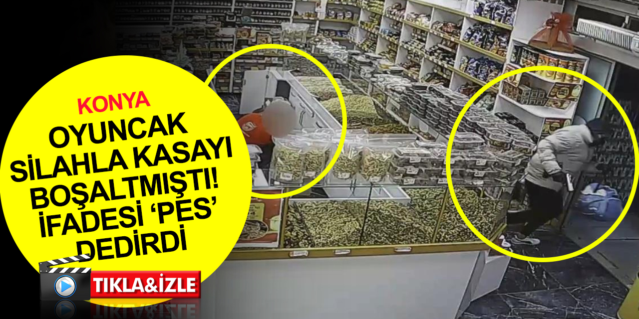Konya'da sahur vakti oyuncak silahla market kasasını boşaltan hırsızın ifadesi pes dedirtti