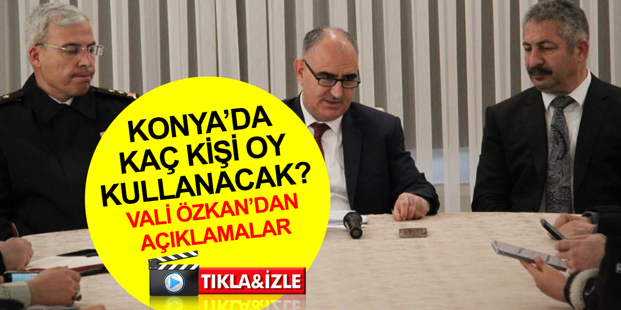 Konya’da kaç kişi oy kullanacak? Vali Özkan'dan seçmen sayısı ve seçim tedbirlerine dair önemli açıklamalar