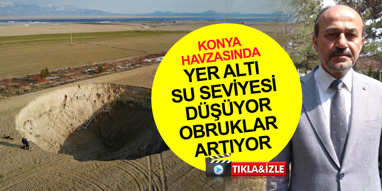 Konya Havzasında obruklar artıyor! Yer altı su seviyesi 60 metre daha aşağıya düştü