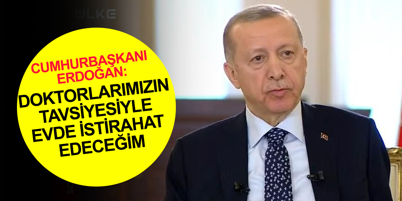 Cumhurbaşkanı Erdoğan'dan son dakika açıklama: Doktorlarımızın tavsiyesiyle evde istirahat edeceğim