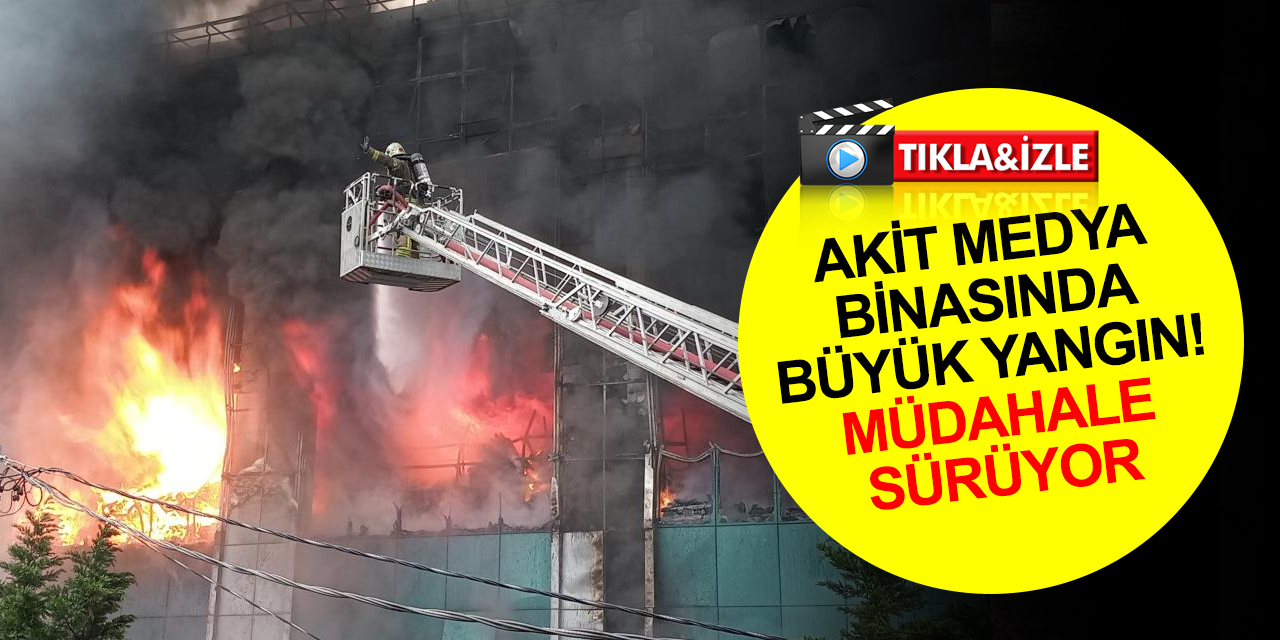 Akit Medya grubunun bulunduğu 11 katlı binada tekstil deposunda çıkan yangına müdahale sürüyor