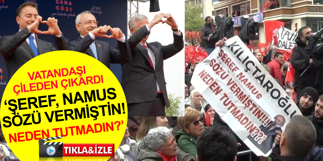 CHP mitinginde Kılıçdaroğlu’na tepki: Şeref, namus sözü vermiştin, neden tutmadın?