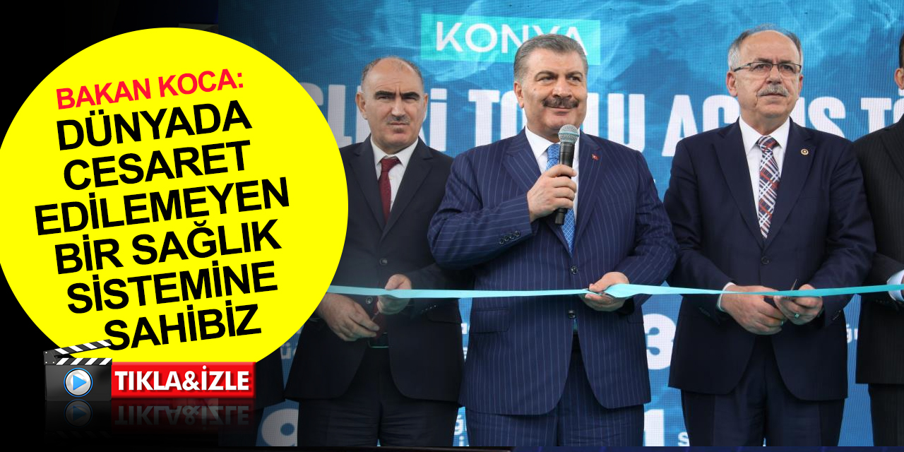Konya'da 83 sağlık yatırımın açılışını yapan Bakan Koca: Dünyada cesaret edilemeyen bir sağlık sistemine sahibiz