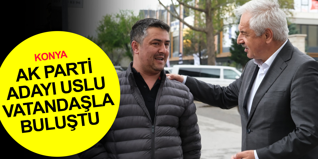 AK Parti Milletvekili adayı Ercan Uslu: Konya’mıza kültür ve turizmde 810 milyon TL yatırım kazandırıldı