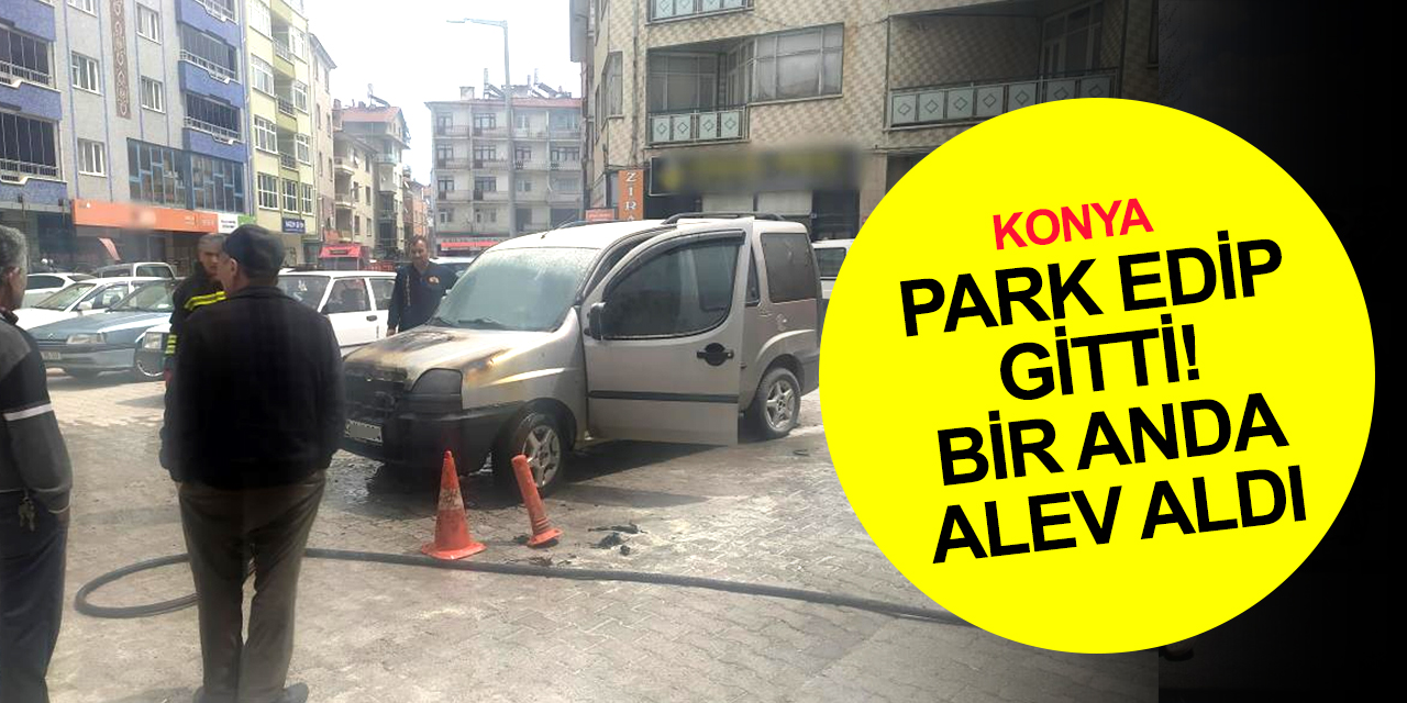 Konya'da park halindeki araçta yangın çıktı