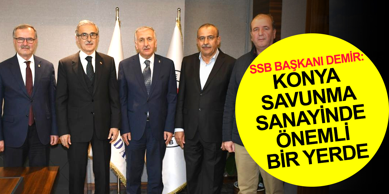 SSB Başkanı Demir: Konya savunma sanayinde önemli oyunculardan biri