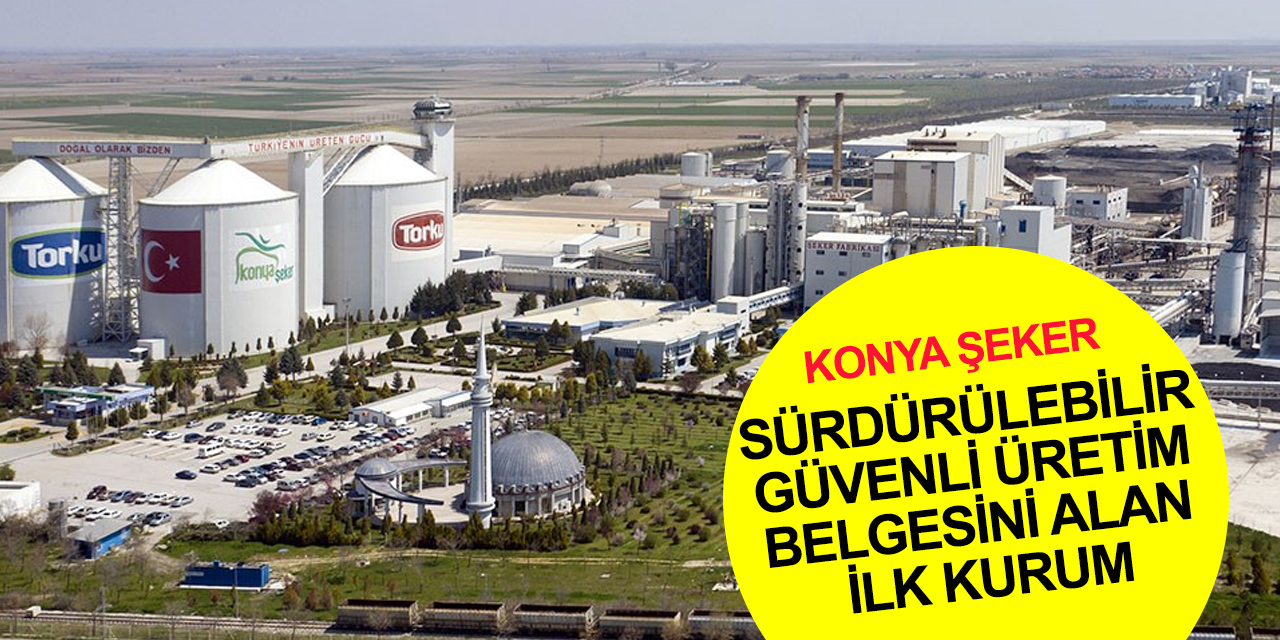 Konya Şeker aynı anda 3 büyük tesisi ile gıda sektöründe 'Sürdürülebilir Güvenli Üretim Belgesi'ni alan ilk kurum oldu