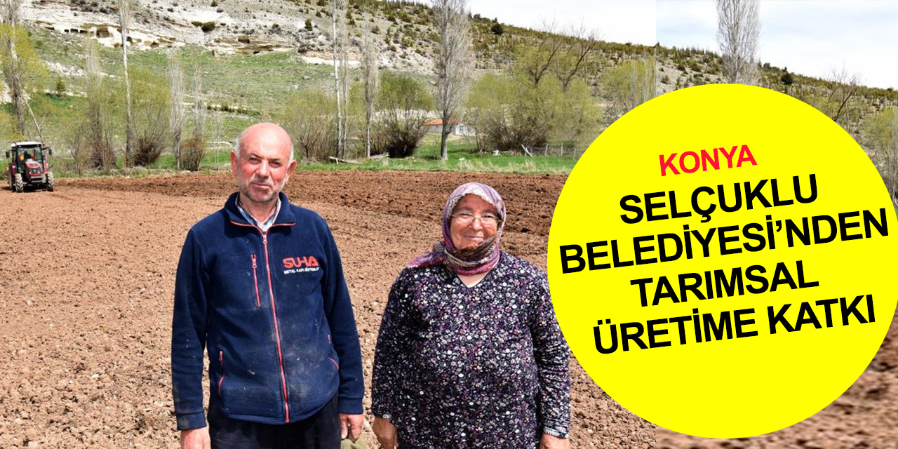 Selçuklu Belediyesi Konya'nın dış mahallelerine tarımsal üretime katkı sağlıyor