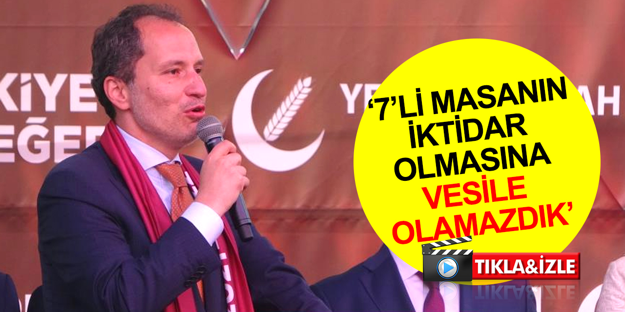 Fatih Erbakan: Yedili masa dediğimiz yapının Türkiye’de iktidar olmasına müsaade edemezdik