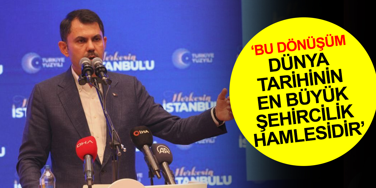 Bakan Kurum: Bu dönüşüm, dünya tarihinin en büyük şehircilik hamlesidir