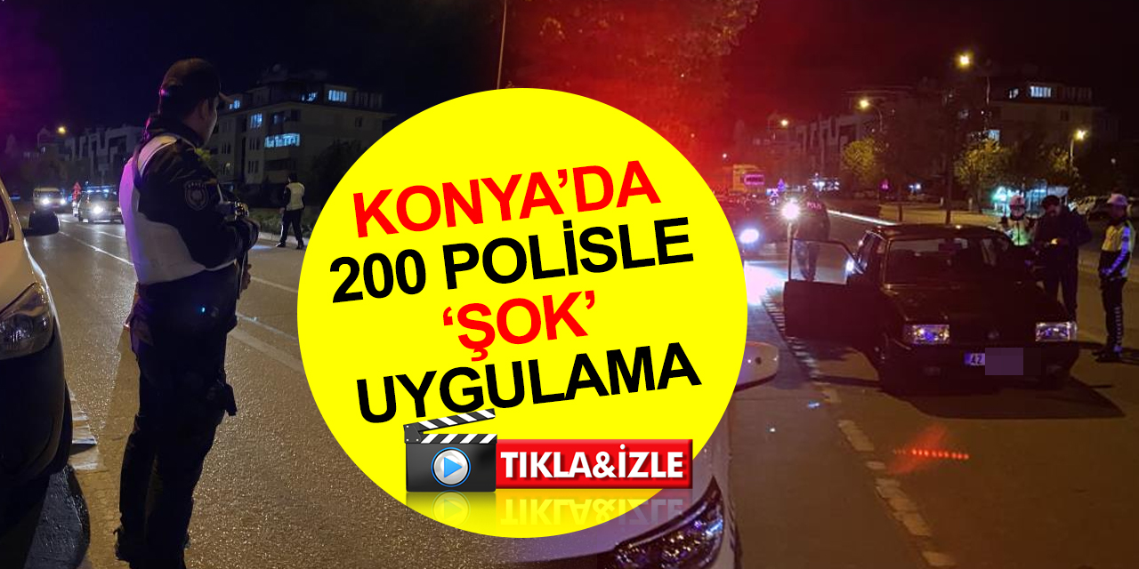 Konya’da polisten 'şok' uygulama! 25 noktada 200 polis tek tek kontrol etti