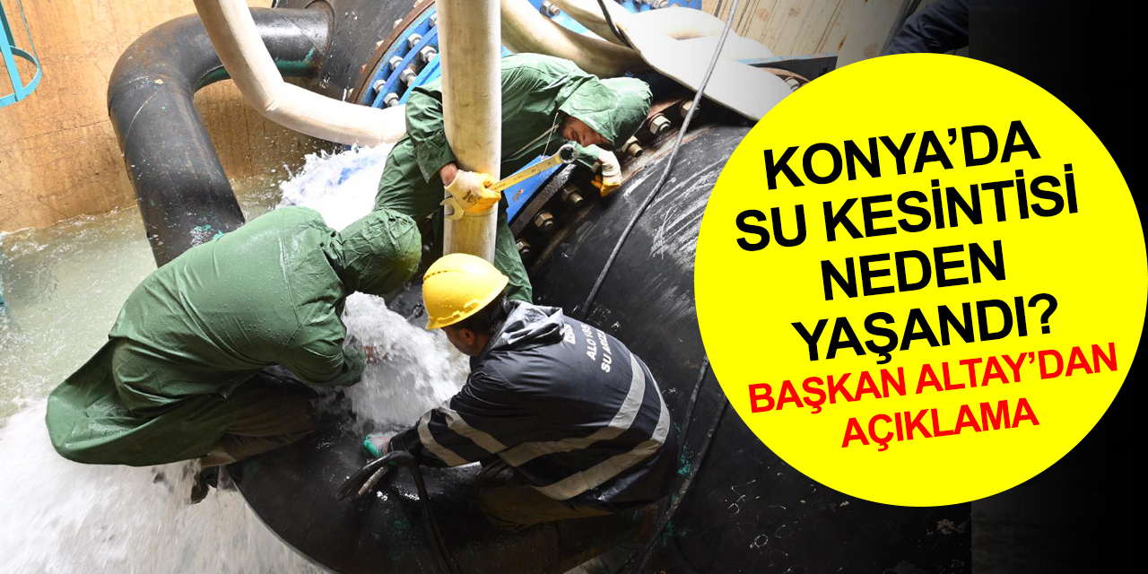 Konya'da sular neden kesildi? Başkan Altay'dan açıklama: Bir şehrin başına gelebilecek en kötü işlerden birini yaşadık