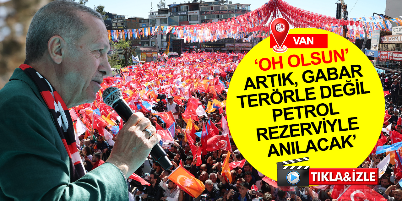 Cumhurbaşkanı Erdoğan'dan Van'da önemli mesajlar: Bundan sonra Gabar terörle anılmayacak, petrol zenginliğiyle anılacak
