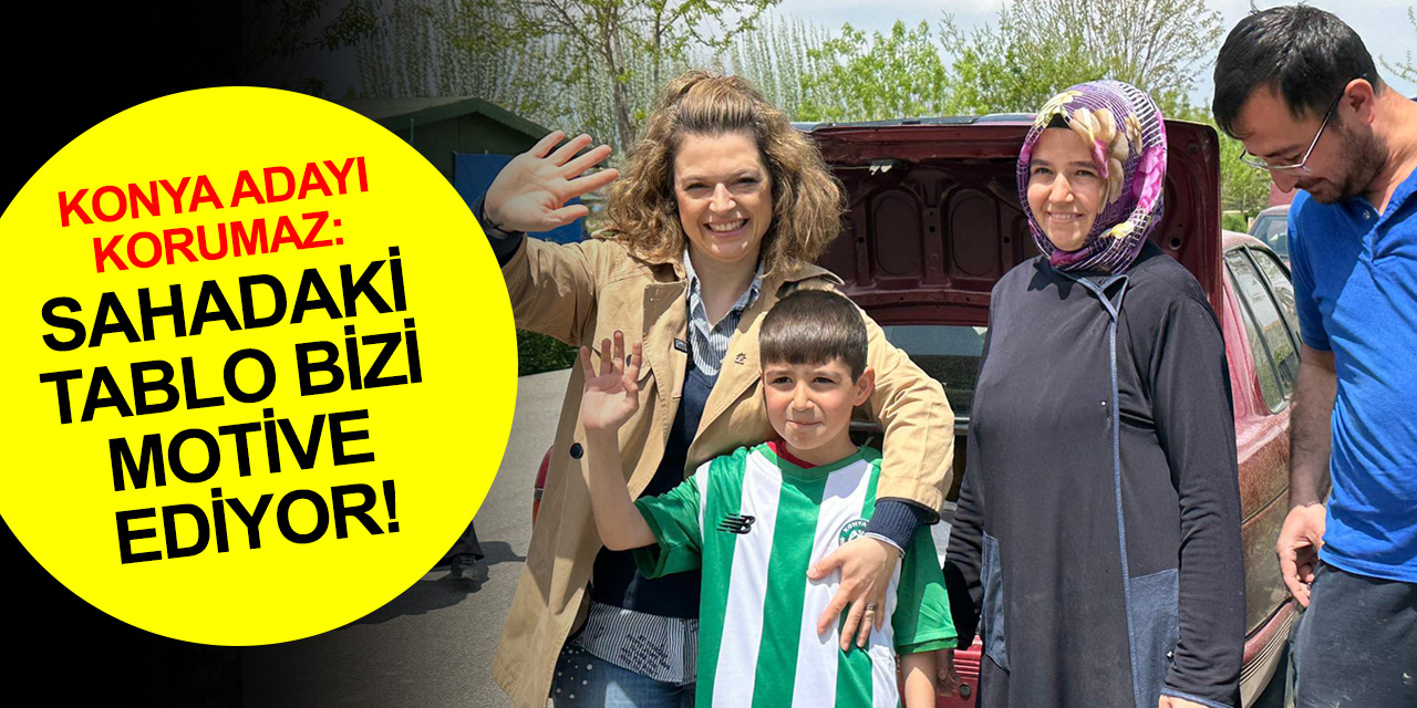AK Parti adayı Korumaz: Sahadaki tablo bizi motive ediyor! Konya adına çok umutluyuz