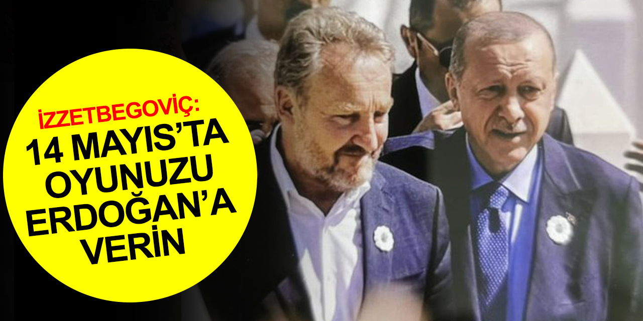 Balkanlardan Cumhurbaşkanı Recep Tayyip Erdoğan’a büyük destek! İzzetbegoviç: 14 Mayıs'ta oyunuzu Erdoğan'a verin
