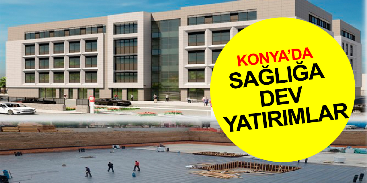 Konya'da dev sağlık yatırımları! Prof. Koç'tan açıklama