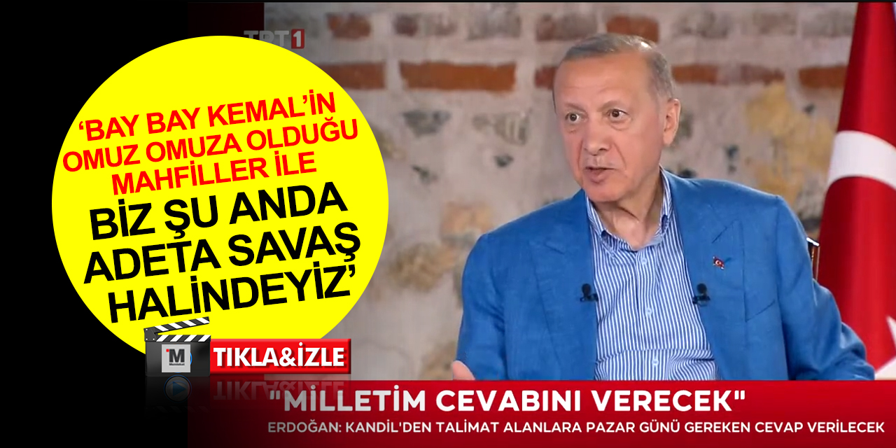 Cumhurbaşkanı Erdoğan: Bay Bay Kemal'in omuz omuza olduğu mahfiller ile biz şu anda adeta savaş halindeyiz