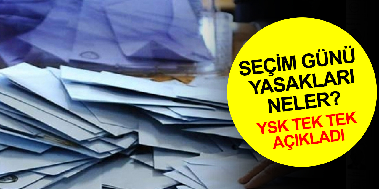 Seçim günü yasakları neler? YSK açıkladı!