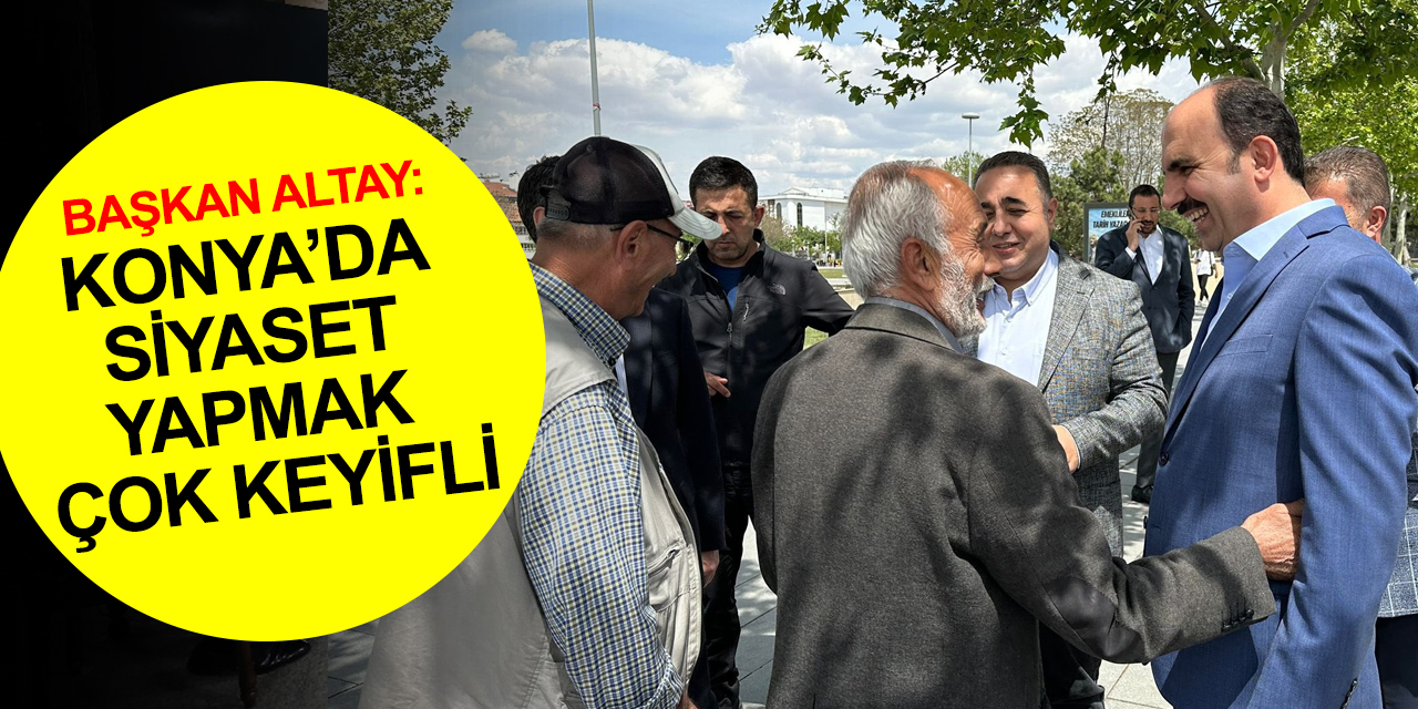 Konya BB Başkan Altay'dan seçim açıklaması: 14 Mayıs akşamı bayramımız olsun