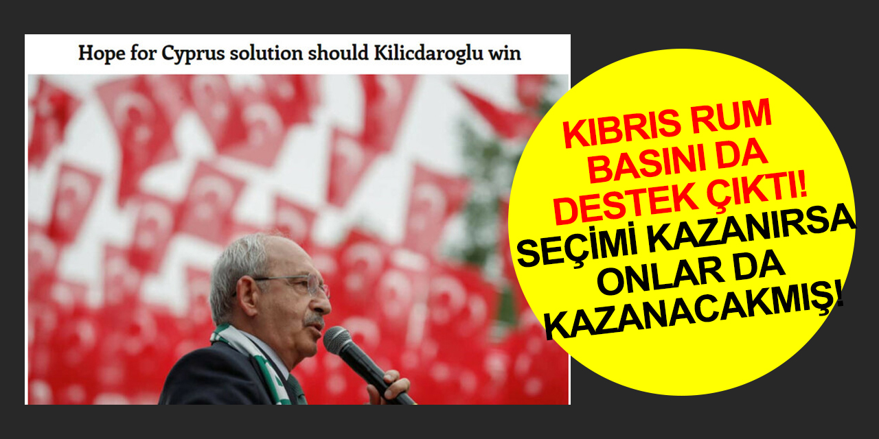 Kıbrıs Rum basını da 'Kılıçdaroğlu' dedi! Seçilirse 'umut var'