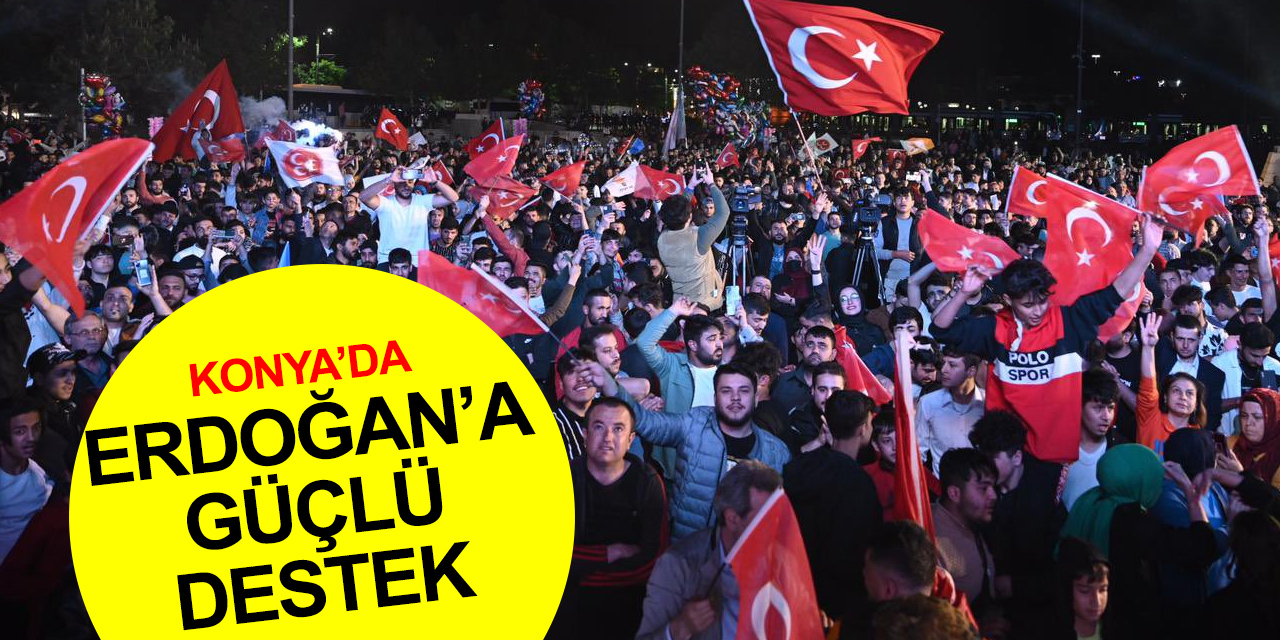 Konya'dan Cumhurbaşkanı Erdoğan'a güçlü destek! Seçim sonucu açıklandı binlerce vatandaş meydana indi