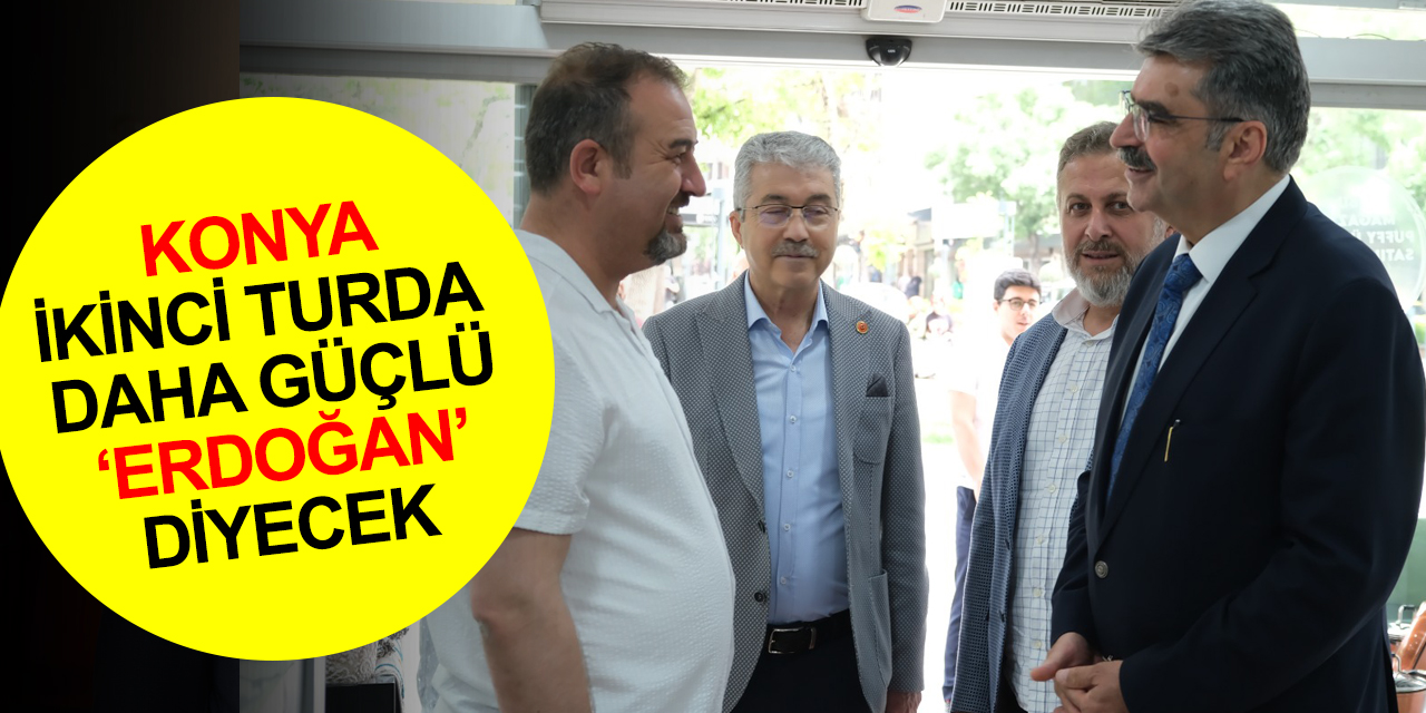 Konya Milletvekili Erdem: Cumhurbaşkanlığı ikinci tur seçimlerinde daha güçlü bir sonuç alacağız