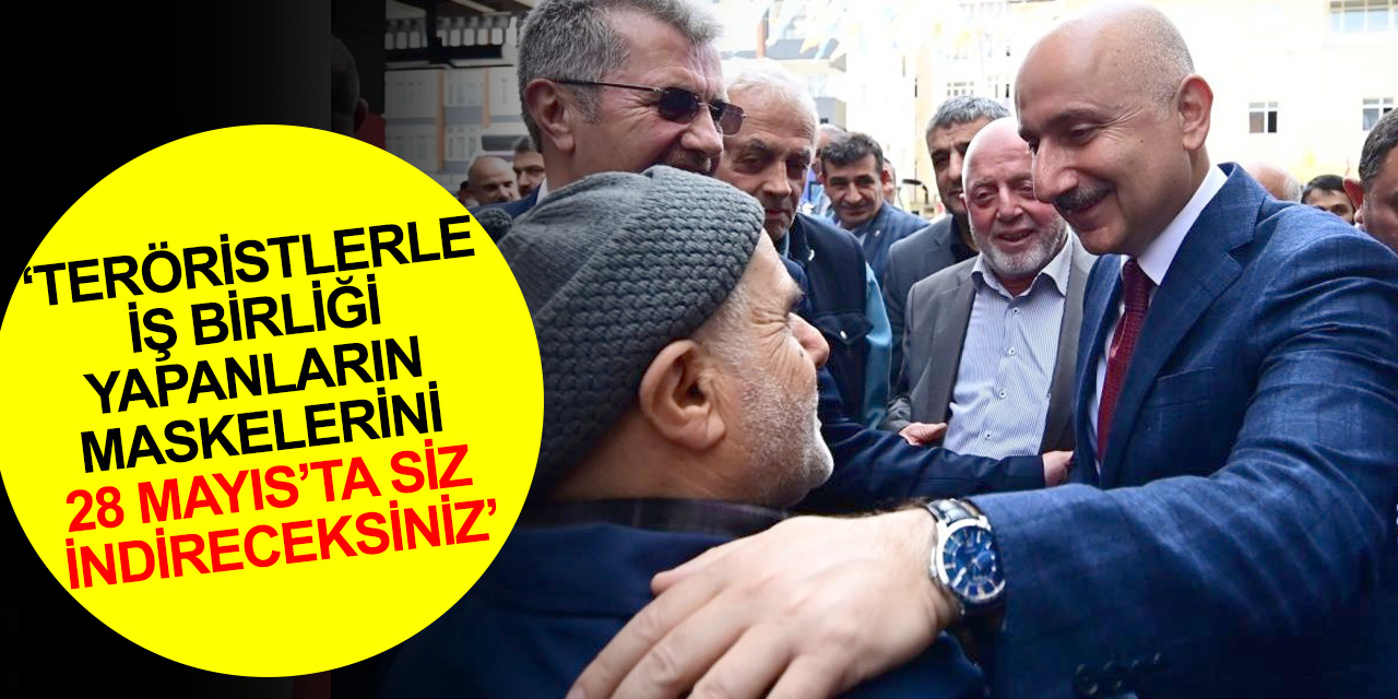 Bakan Karaismailoğlu: Teröristlerle iş birliği yapanların maskelerini 28 Mayıs’ta siz indireceksiniz