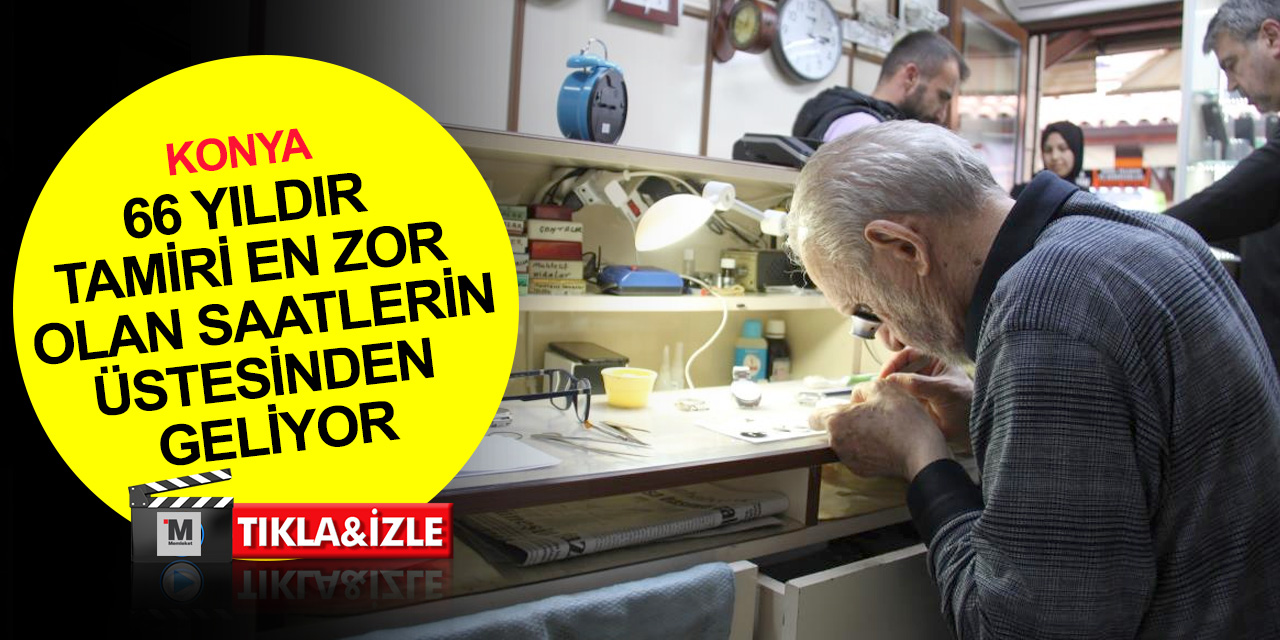 Konya'nın saat ustası artık tamiri en zor saatleri kurtarıyor