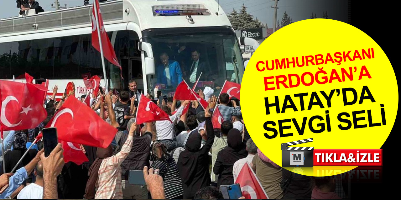Cumhurbaşkanı Erdoğan Hatay’da sevgi seli ile karşılandı
