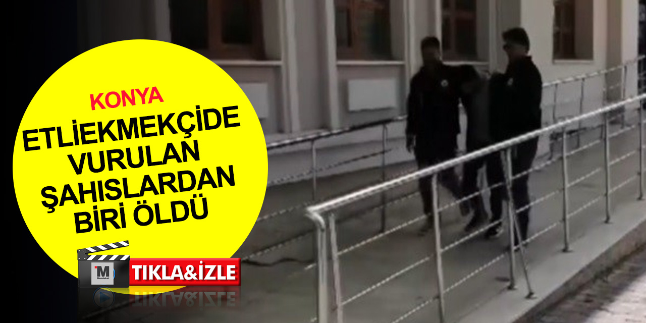 Konya'da etliekmekçide başından vurulan Mehmet Aksöz öldü! 1 ağır yaralı