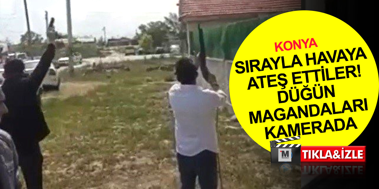 Konya'da elektrik telleri altında sırayla havaya ateş ettiler! Düğün magandaları kamerada