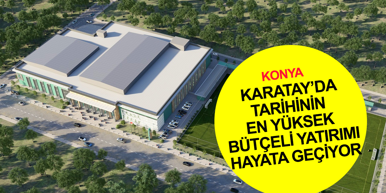 Konya'ya modern bir tesis daha! Karatay Belediyesi tarihinin en yüksek bütçeli yatırımını yapıyor