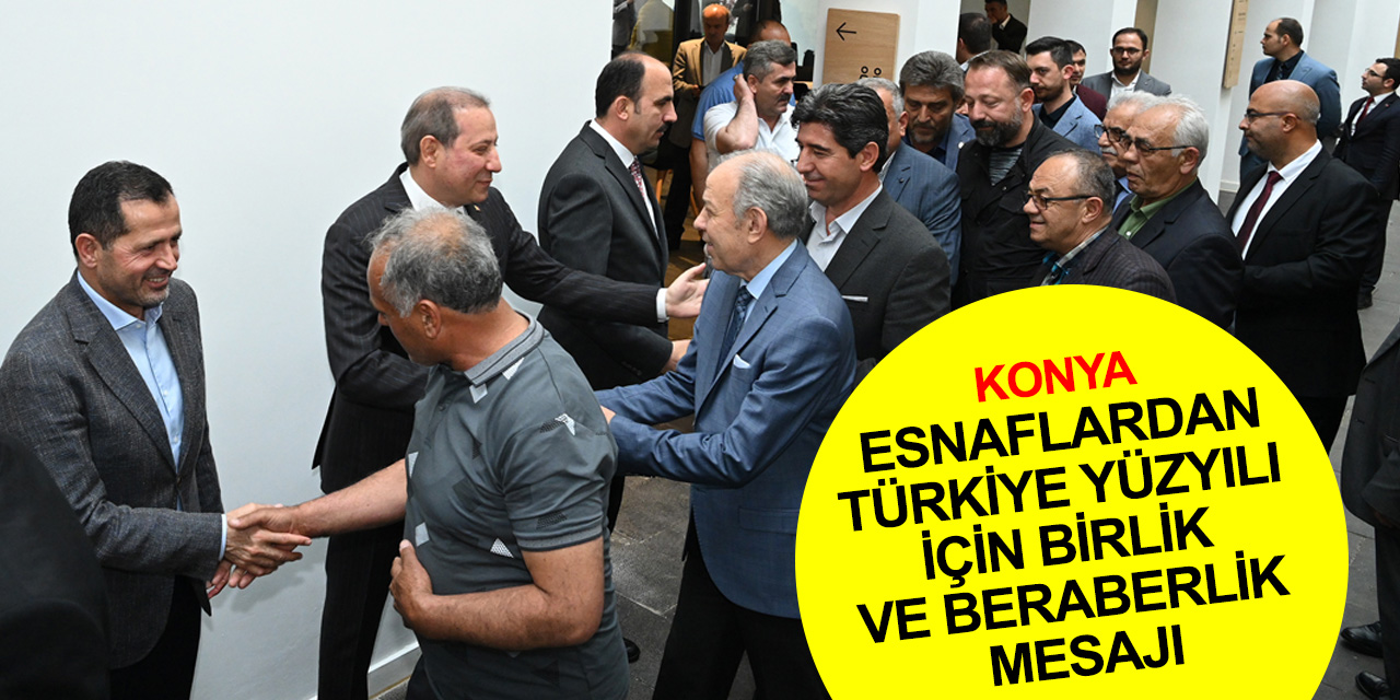 Konya Esnaf ve Sanatkar Odaları toplandı! Büyük Türkiye için birlik ve beraberlik mesajı verildi
