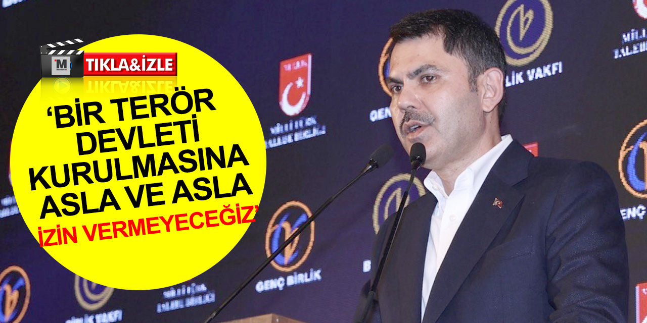 Bakan Murat Kurum: Bir terör devleti kurulmasına asla ve asla izin vermeyeceğiz