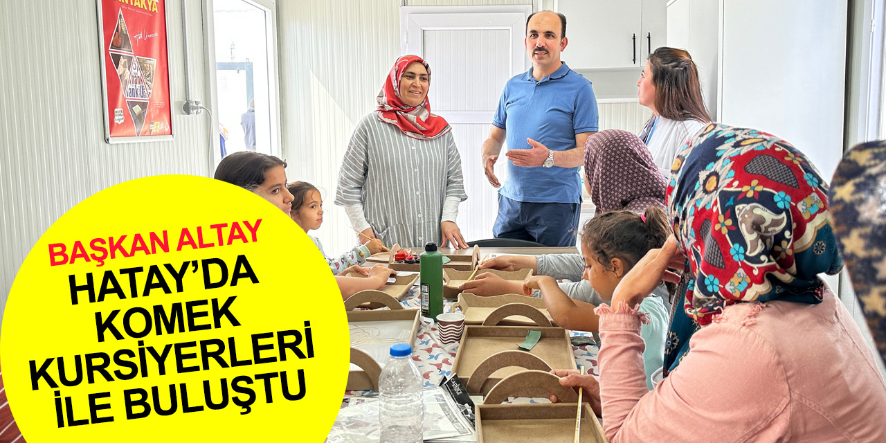 Konya Büyükşehir Hatay'da KOMEK açtı! Başkan Altay depremzede kursiyerlerle buluştu