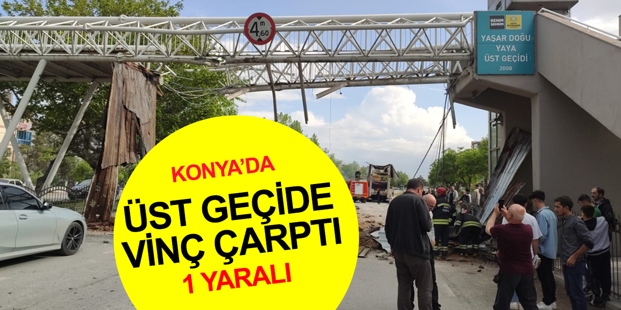 Konya son dakika! Yaya üst geçidine vinç çarptı! 1 yaralı