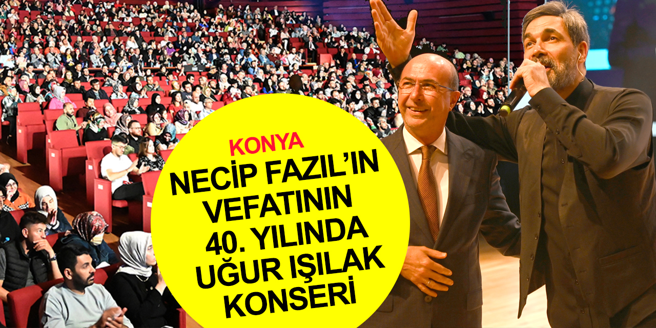 Konya'da Üstad Necip Fazıl vefatının 40. yılında anıldı! Uğur Işılak unutulmaz bir akşam yaşattı