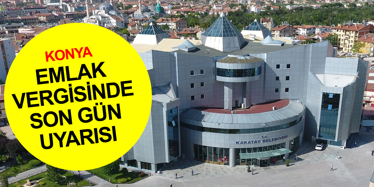 Konyalılar dikkat! Emlak vergisinde son gün uyarısı