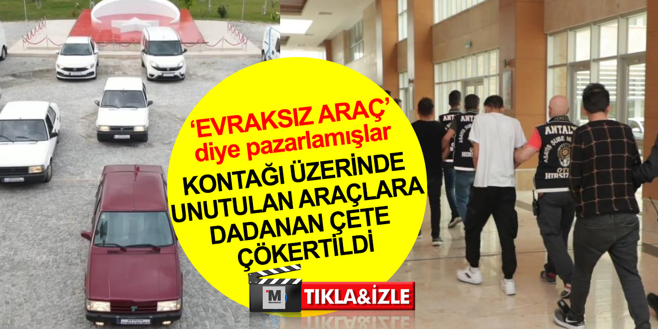 Antalya'da kontağı üzerinde unutulan araçları çalıp Konya dahil 4 ilde düşük fiyata satan çete çökertildi