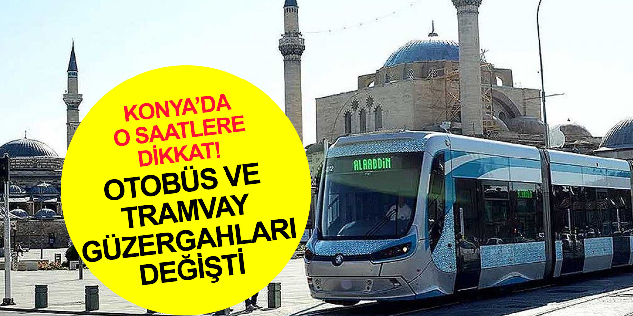 Konya'da yürüyüş var! Dikkat o saatlerde tramvay ve otobüs güzergahları değişti