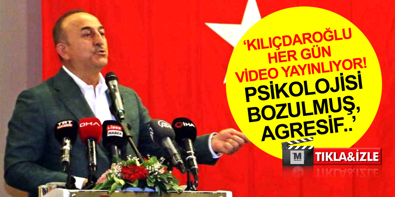 Bakan Çavuşoğlu: Kılıçdaroğlu her gün video yayınlıyor! Psikolojisi bozulmuş, agresifleşmiş
