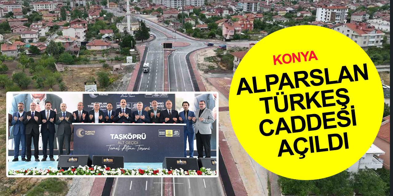 Konya trafiğine yeni akslar! Alparslan Türkeş Caddesi açıldı, Taşköprü Alt Geçidi’nin temeli atıldı