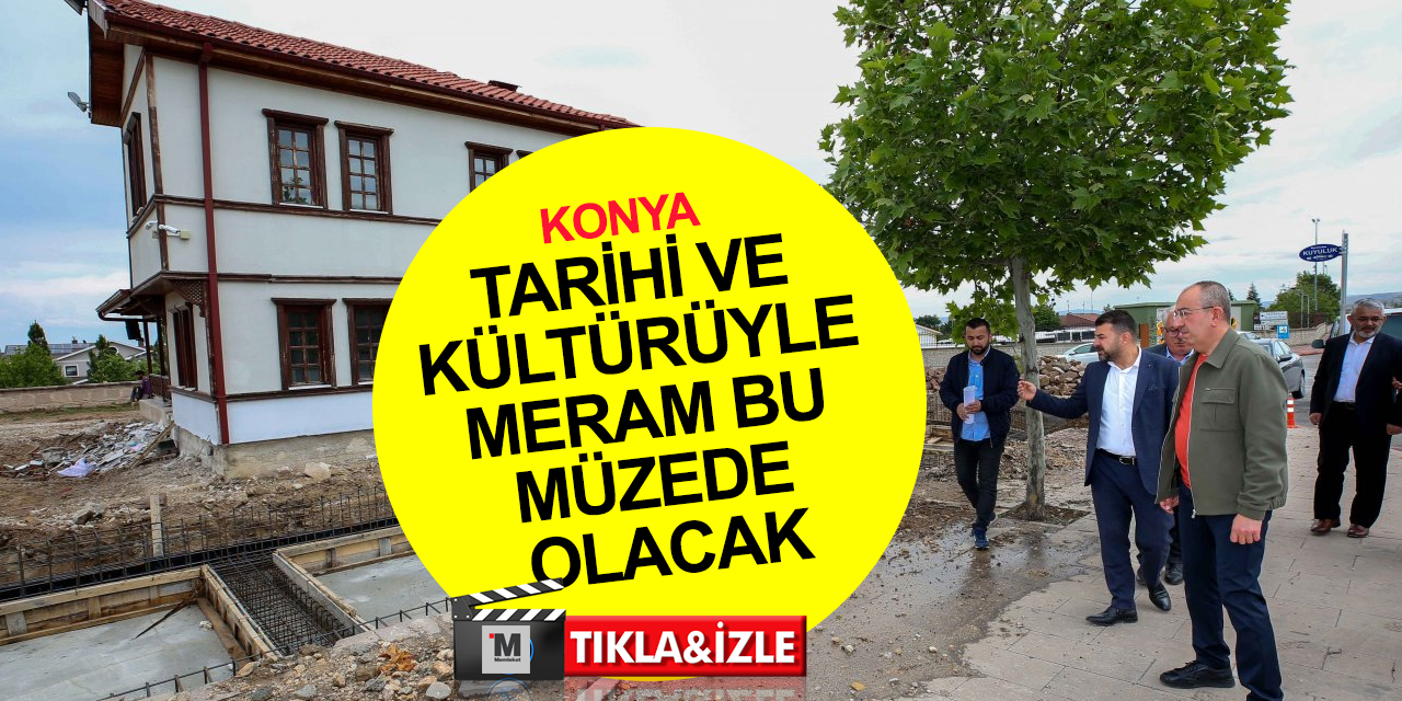 Konya'ya ait ne varsa orada olacak! Meram Şehir ve Yaşam Kültürü Müzesi hızla yükseliyor