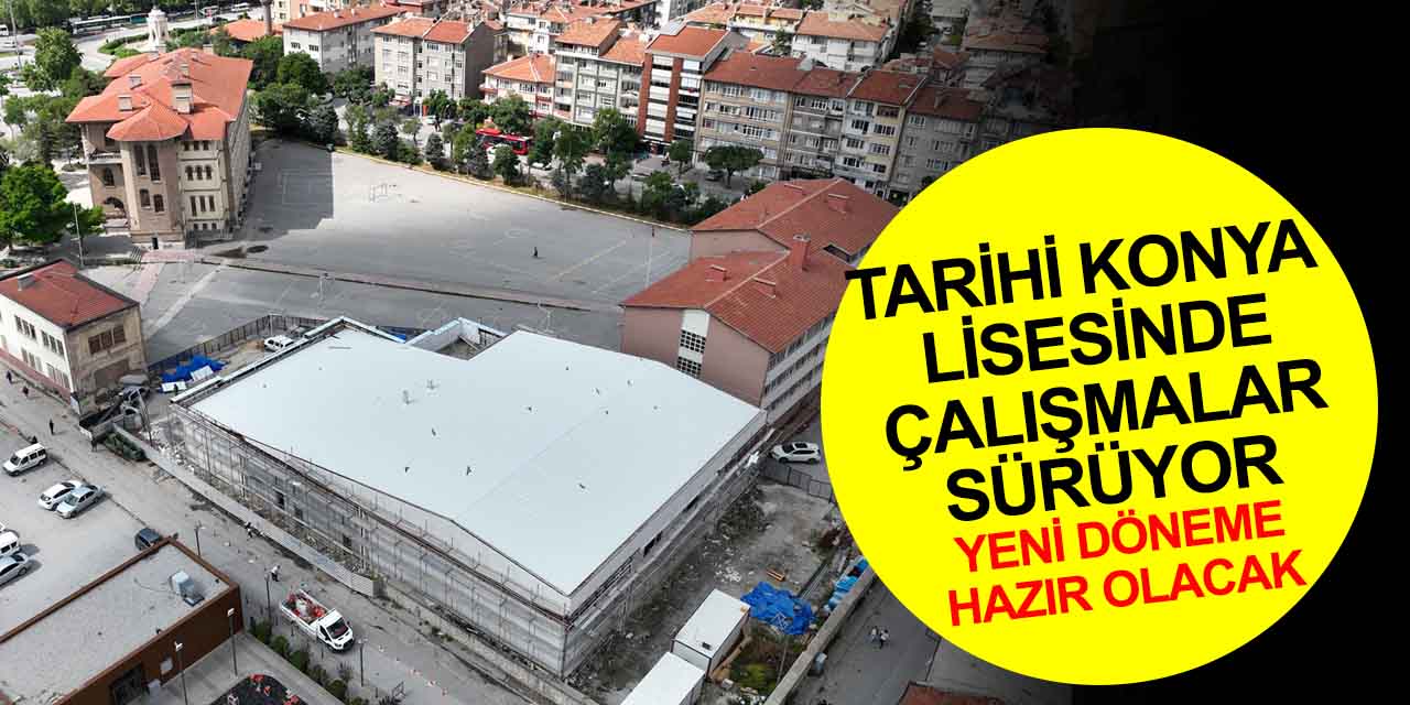 Tarihi Konya Lisesi'nde çalışmalar sürüyor! Başkan Altay'dan 'yeni dönem' açıklaması