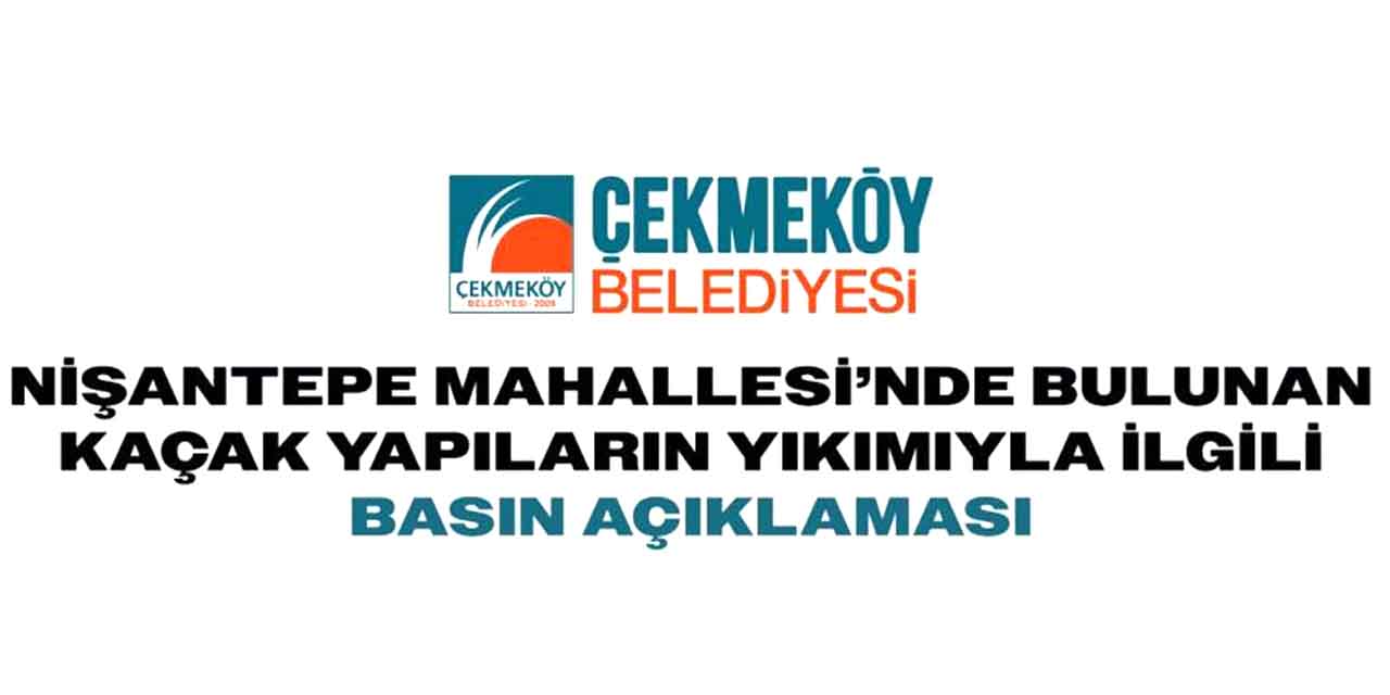 Çekmeköy Belediyesi’nden kaçak yapıların yıkımına ilişkin basın açıklaması