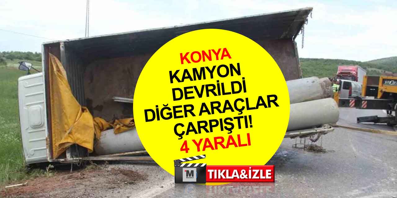 Konya'da devrilen boru yüklü kamyon kazaya neden oldu! 4 yaralı
