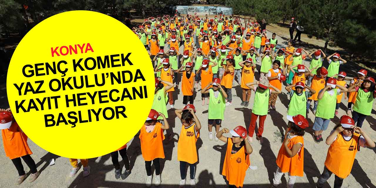 Konya'da 7-14 yaş öğrenciler dikkat! Genç KOMEK Yaz Okulunda kayıt heyecanı başlıyor