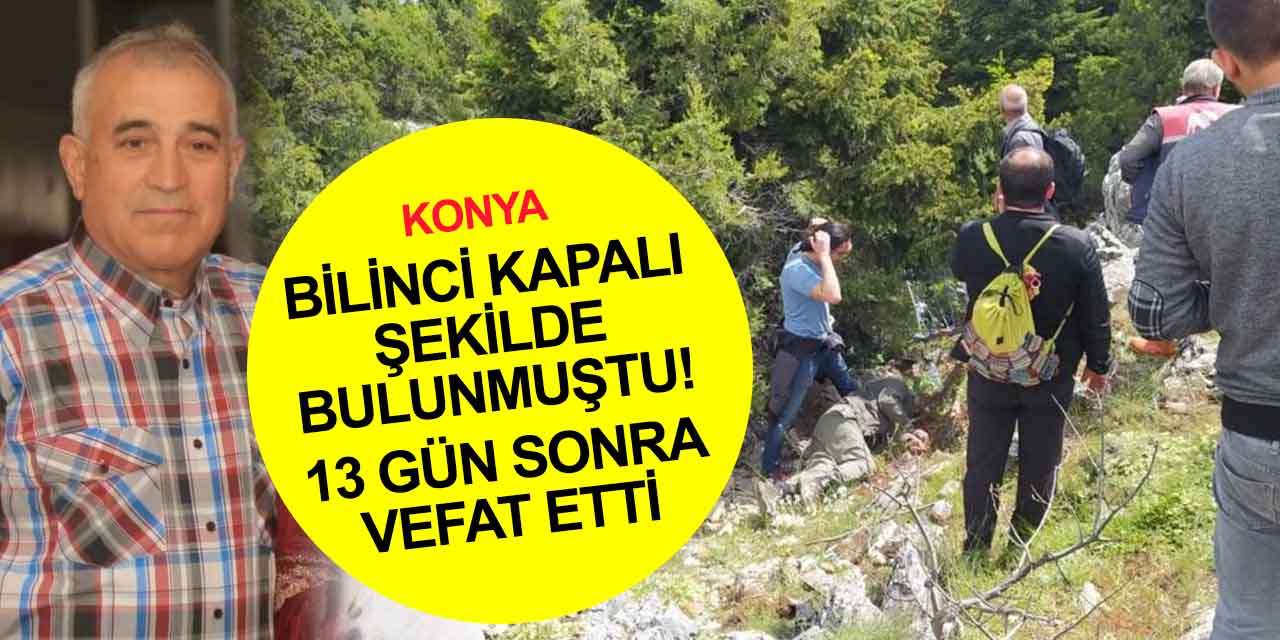 Konya’da dağda bilinci kapalı bulunan Rafet Aslancı 13 gün sonra vefat etti