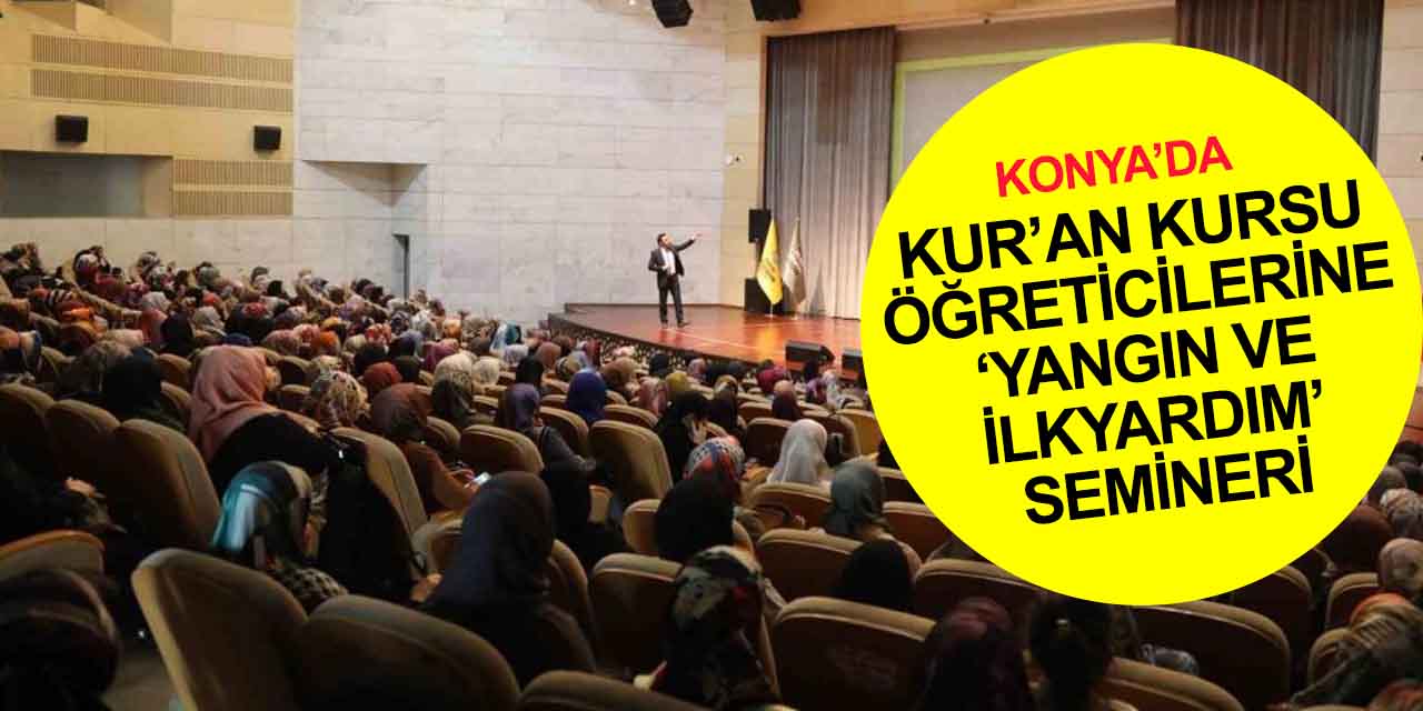 Konya Büyükşehir İtfaiyesi’nde Kur’an kursu öğreticilerine 'Yangın ve İlkyardım' semineri