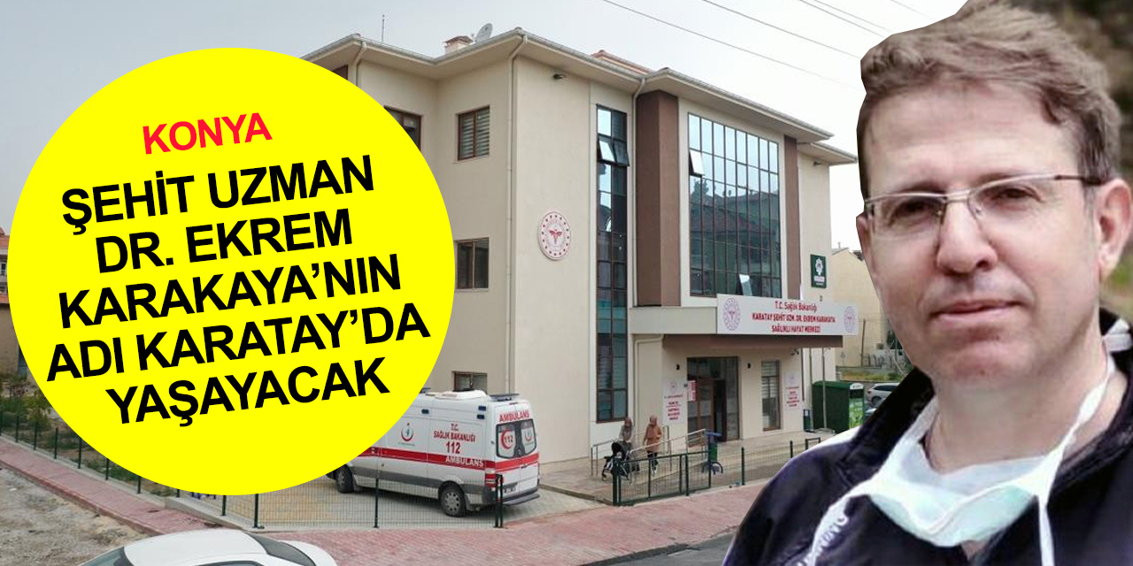 Konya'da şehit edilmişti! Dr. Ekrem Karakaya’nın ismi Karatay’da yaşayacak